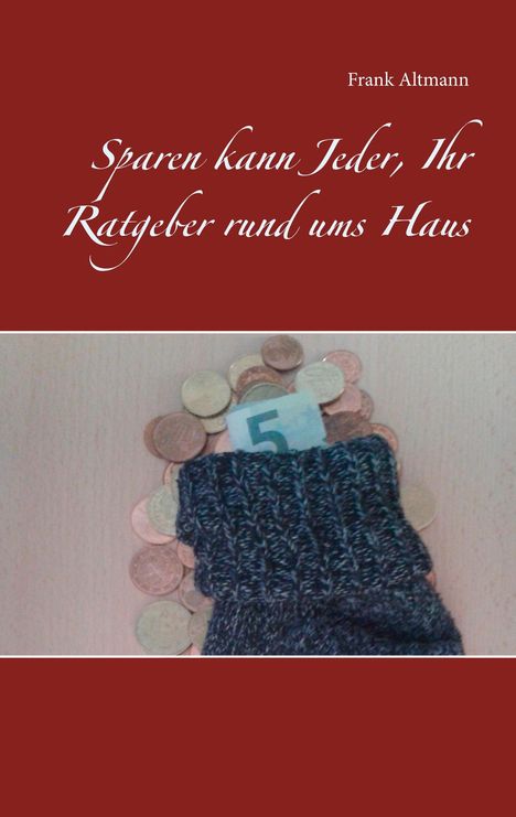 Frank Altmann: Sparen kann Jeder, Ihr Ratgeber rund ums Haus, Buch