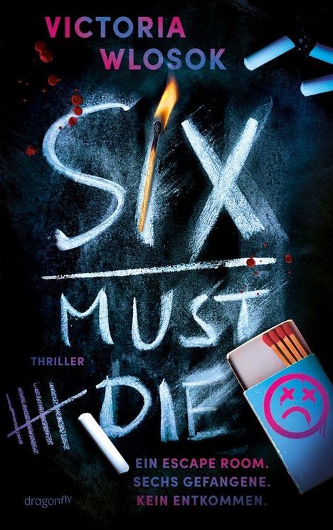 VICTORIA WLOSOK. SIX MUST DIE. Thriller. Ein Escape Room. Sechs Gefangene. Kein Entkommen. Streichhölzer, Kreide-Zeichnung.