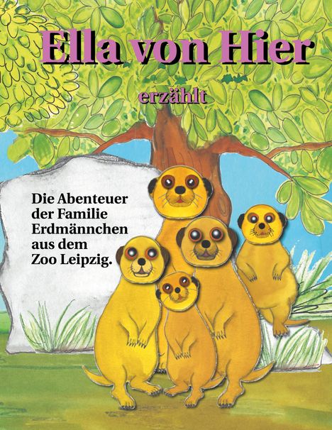 Text: „Ella von Hier erzählt. Die Abenteuer der Familie Erdmännchen aus dem Zoo Leipzig.“ Illustration von Erdmännchenfamilie unter einem Baum.