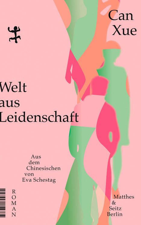"Welt aus Leidenschaft", "Roman", "Aus dem Chinesischen von Eva Schestag", "Can Xue", "Matthes & Seitz Berlin". Pastellfarbene Silhouetten.