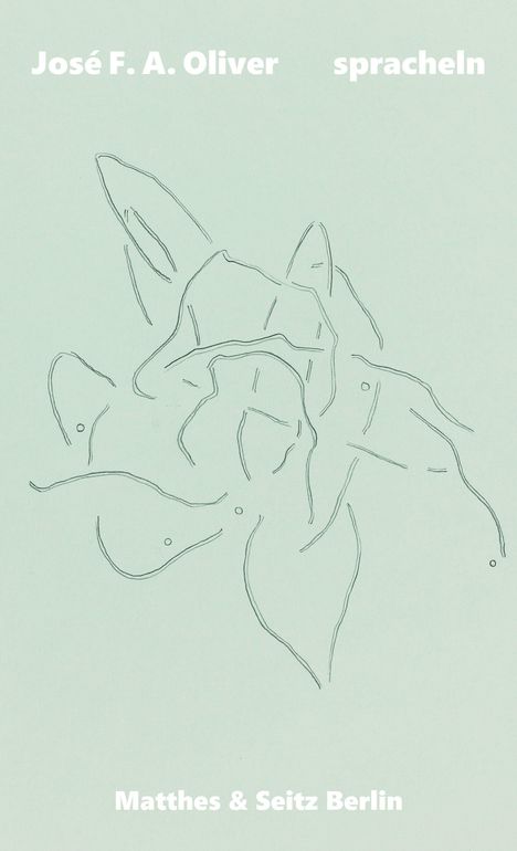 Text: "José F. A. Oliver", "spracheln", "Matthes & Seitz Berlin". Skizzenhafte, abstrakte Konturen auf hellgrünem Hintergrund.