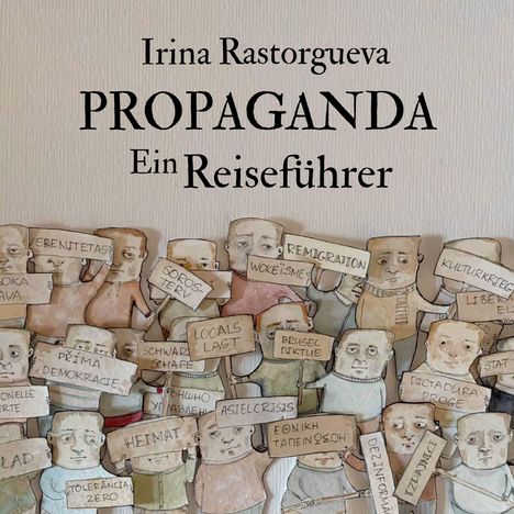 „Irina Rastorgueva PROPAGANDA Ein Reiseführer“. Illustration: Figuren mit verschiedenen Schildern.