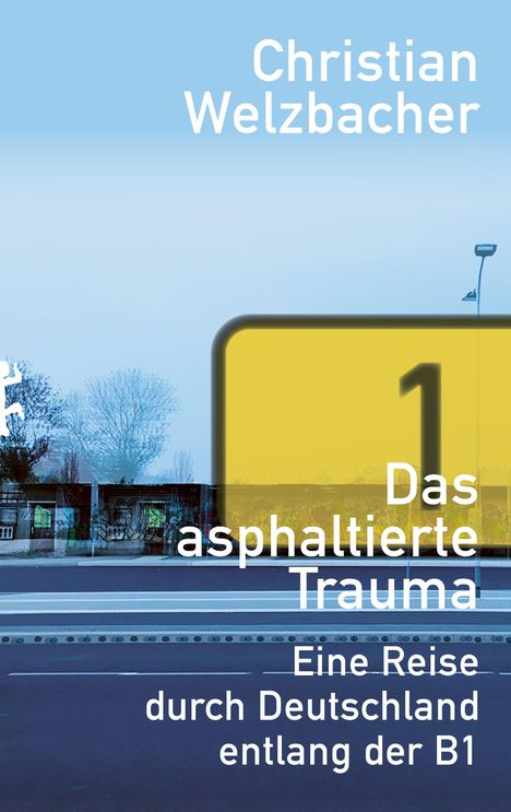 Titel: „Das asphaltierte Trauma“. Autor: Christian Welzbacher. Motiv: Straße mit gelbem Schild und Bäumen.
