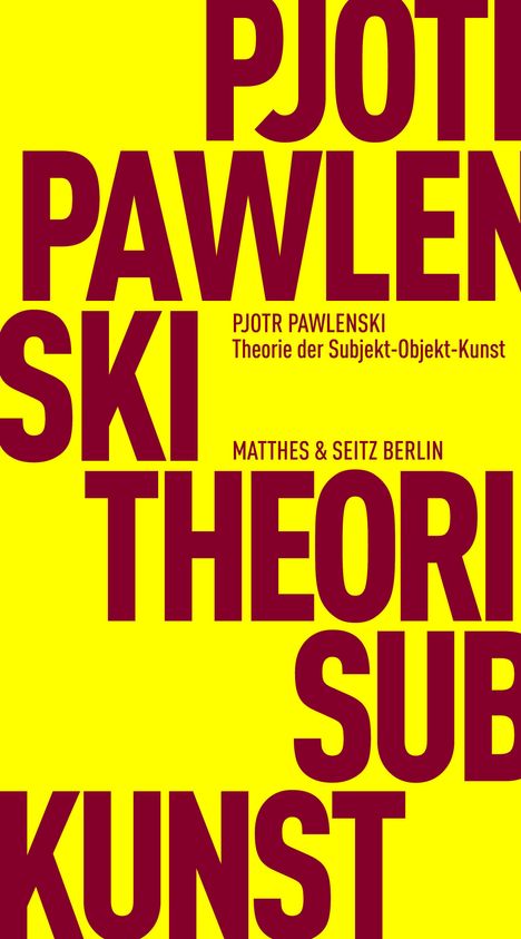 PJOTR PAWLENSKI. Theorie der Subjekt-Objekt-Kunst. MATTHES & SEITZ BERLIN. Großer, roter Text auf gelbem Hintergrund.