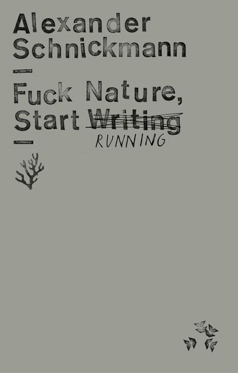 Text: "Alexander Schnickmann. Fuck Nature, Start Writing" (durchgestrichen zu "Running"). Grauer Hintergrund, Koralle und Vögel.