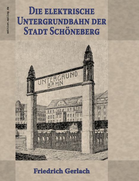 Friedrich Gerlach: Die elektrische Untergrundbahn der Stadt Schöneberg, Buch