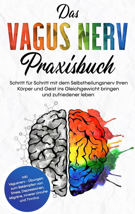 Frederick Vogt: Das Vagus Nerv Praxisbuch: Schritt für Schritt mit dem Selbstheilungsnerv Ihren Körper und Geist ins Gleichgewicht bringen und zufriedener leben - inkl. Vagusnerv - Übungen zum Bekämpfen von Stress, Depressionen, Migräne, innerer Unruhe und Tinnitus, Buch