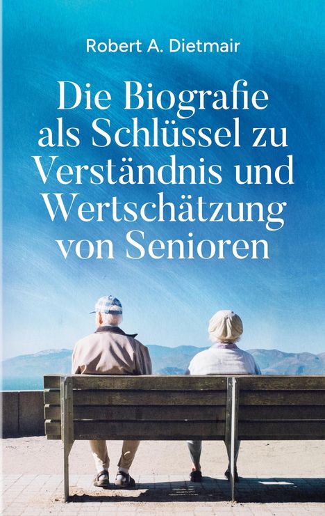 Robert A. Dietmair: Die Biografie als Schlüssel zu Verständnis und Wertschätzung von Senioren, Buch