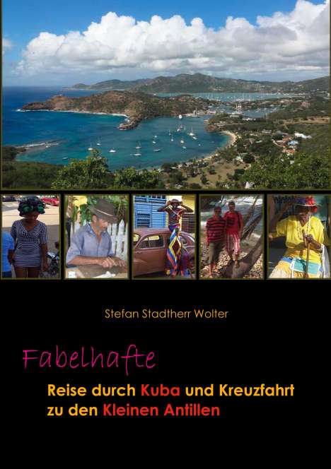 Stefan Stadtherr Wolter: Fabelhafte Reise durch Kuba und Kreuzfahrt zu den Kleinen Antillen, Buch
