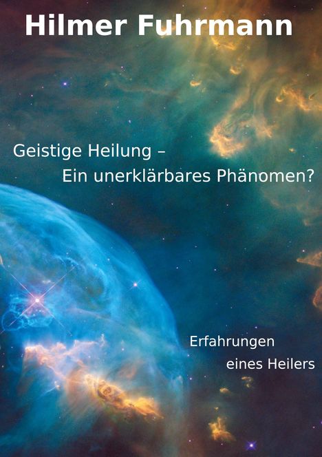 Hilmer Fuhrmann: Geistige Heilung-ein unerklärbares Phänomen?, Buch