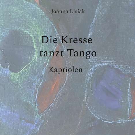 Joanna Lisiak: Die Kresse tanzt Tango, Buch