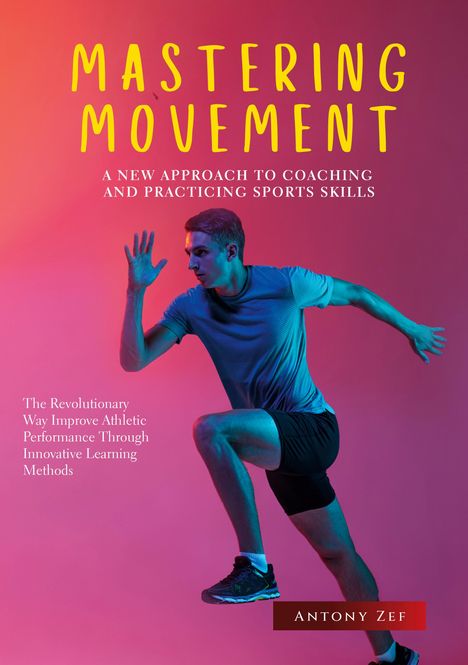 Antony Zef: Mastering Movement: A New Approach To Coaching And Practicing Sports Skills, Buch