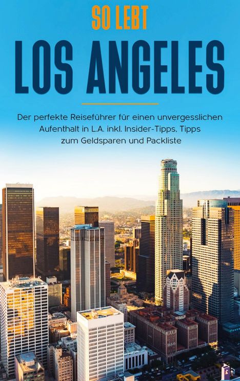 Inken Klee: So lebt Los Angeles: Der perfekte Reiseführer für einen unvergesslichen Aufenthalt in L.A. inkl. Insider-Tipps, Tipps zum Geldsparen und Packliste, Buch