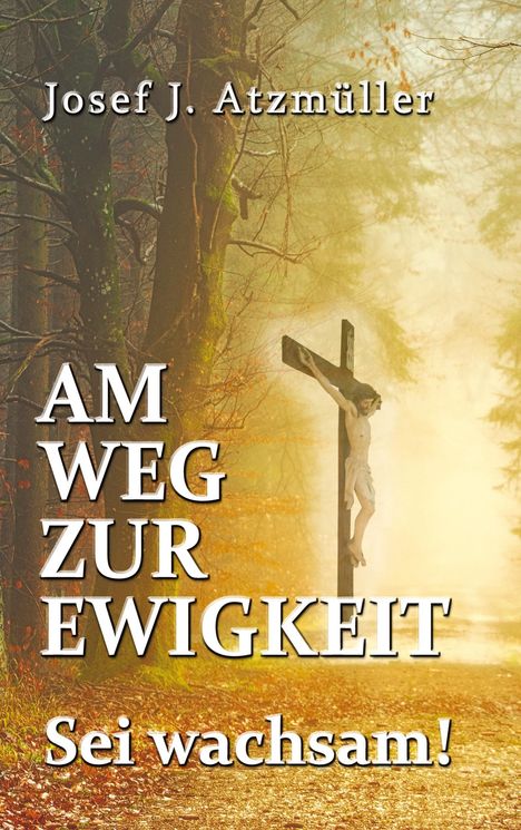 Josef Johann Atzmüller: Am Weg zur Ewigkeit, Buch