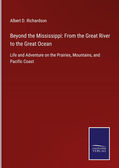 Albert D. Richardson: Beyond the Mississippi: From the Great River to the Great Ocean, Buch