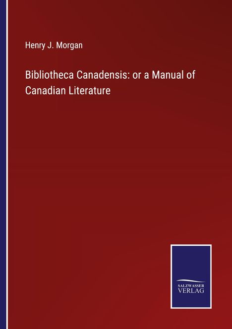 Henry J. Morgan: Bibliotheca Canadensis: or a Manual of Canadian Literature, Buch