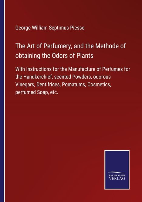 George William Septimus Piesse: The Art of Perfumery, and the Methode of obtaining the Odors of Plants, Buch