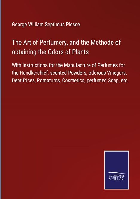 George William Septimus Piesse: The Art of Perfumery, and the Methode of obtaining the Odors of Plants, Buch