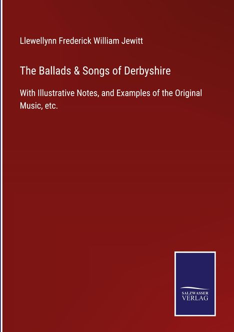 Llewellynn Frederick William Jewitt: The Ballads & Songs of Derbyshire, Buch