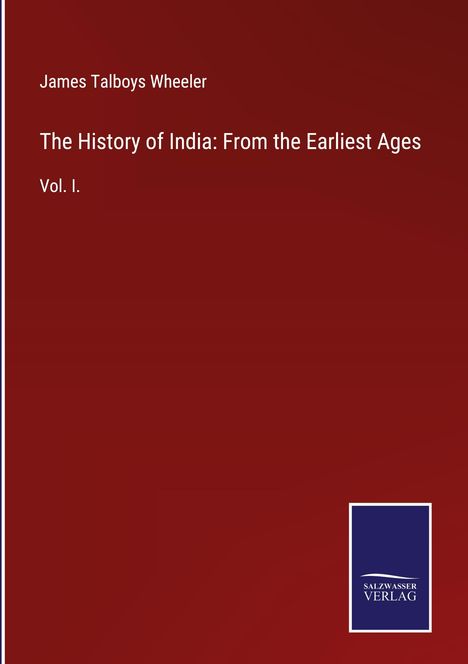 James Talboys Wheeler: The History of India: From the Earliest Ages, Buch