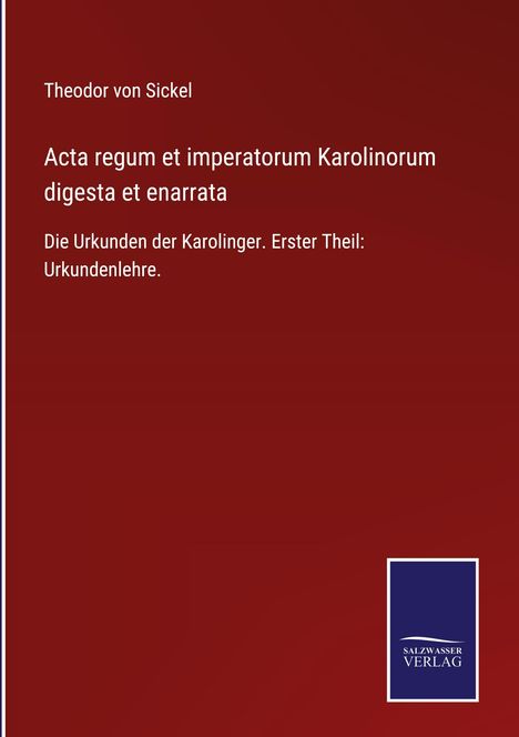 Theodor Von Sickel: Acta regum et imperatorum Karolinorum digesta et enarrata, Buch