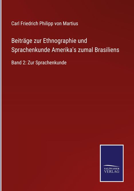 Carl Friedrich Philipp Von Martius: Beiträge zur Ethnographie und Sprachenkunde Amerika's zumal Brasiliens, Buch