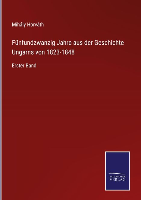 Mihály Horváth: Fünfundzwanzig Jahre aus der Geschichte Ungarns von 1823-1848, Buch