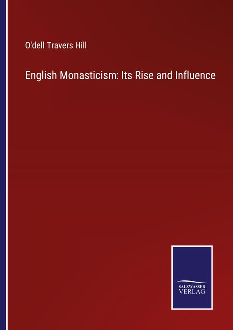 O'Dell Travers Hill: English Monasticism: Its Rise and Influence, Buch