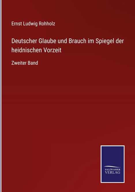 Ernst Ludwig Rohholz: Deutscher Glaube und Brauch im Spiegel der heidnischen Vorzeit, Buch