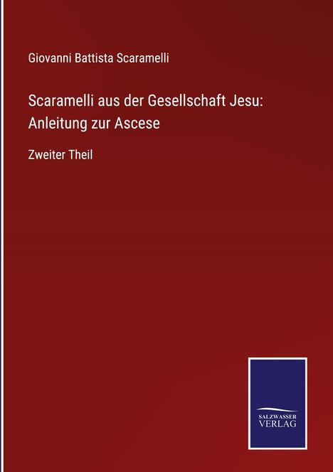 Giovanni Battista Scaramelli: Scaramelli aus der Gesellschaft Jesu: Anleitung zur Ascese, Buch