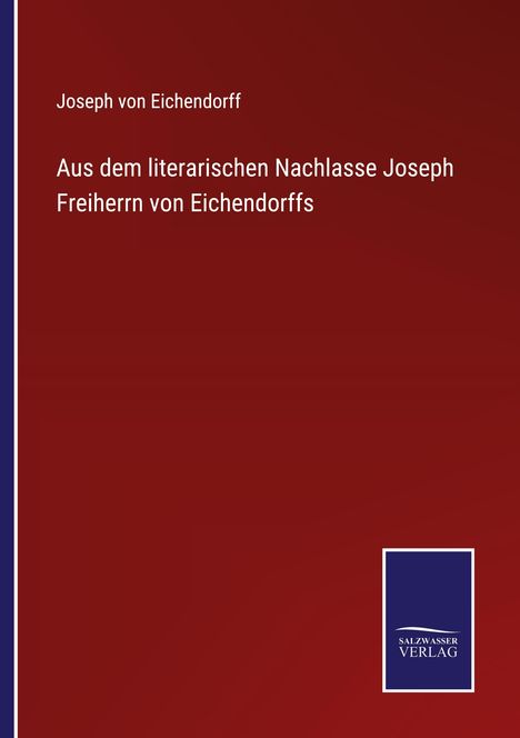 Joseph Von Eichendorff: Aus dem literarischen Nachlasse Joseph Freiherrn von Eichendorffs, Buch