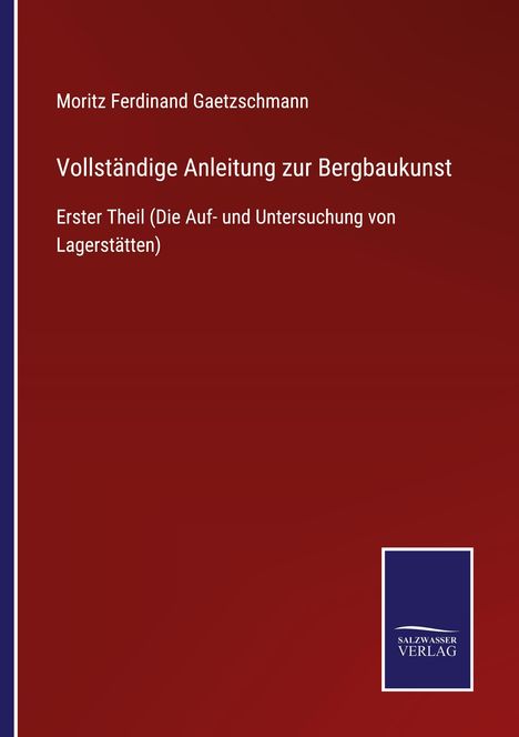Moritz Ferdinand Gaetzschmann: Vollständige Anleitung zur Bergbaukunst, Buch