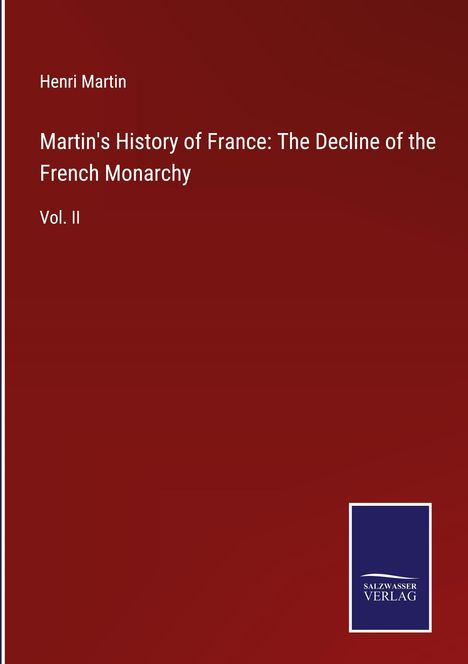 Henri Martin: Martin's History of France: The Decline of the French Monarchy, Buch