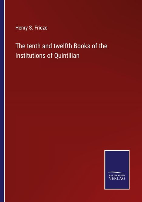 Henry S. Frieze: The tenth and twelfth Books of the Institutions of Quintilian, Buch