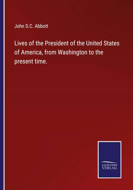 John S. C. Abbott: Lives of the President of the United States of America, from Washington to the present time., Buch