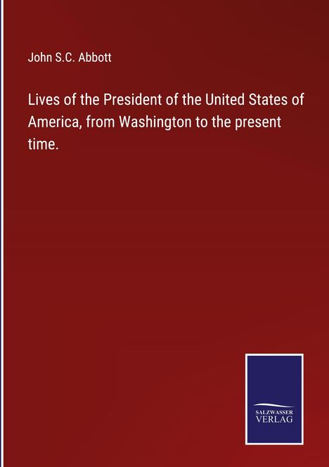 John S. C. Abbott: Lives of the President of the United States of America, from Washington to the present time., Buch