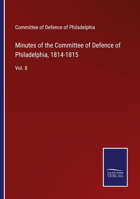 Oben links steht "Committee of Defence of Philadelphia". In der Mitte "Minutes... 1814-1815 Vol. 8". Unten ein Verlagslogo.