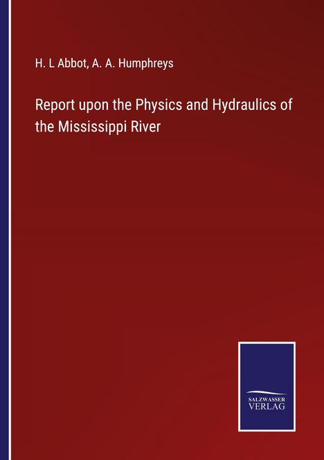 H. L Abbot: Report upon the Physics and Hydraulics of the Mississippi River, Buch