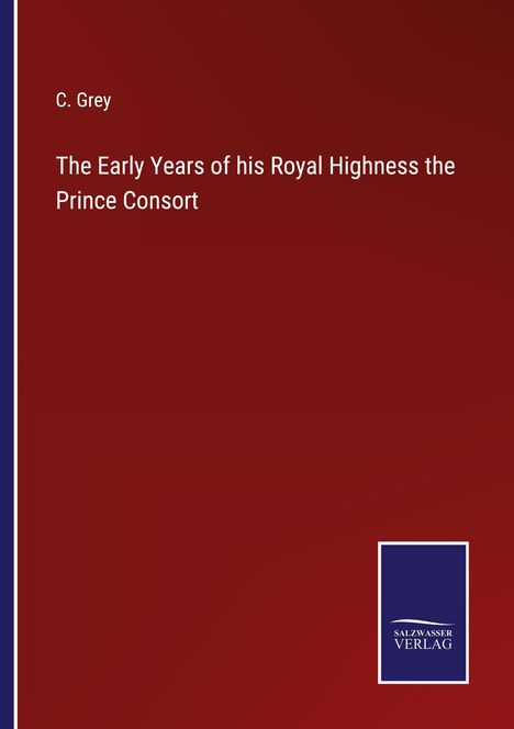 C. Grey: The Early Years of his Royal Highness the Prince Consort, Buch