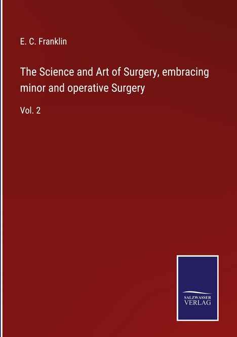 E. C. Franklin: The Science and Art of Surgery, embracing minor and operative Surgery, Buch