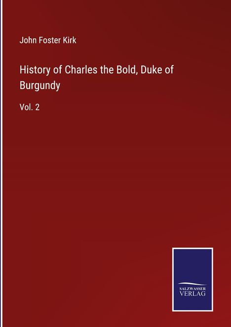 John Foster Kirk: History of Charles the Bold, Duke of Burgundy, Buch