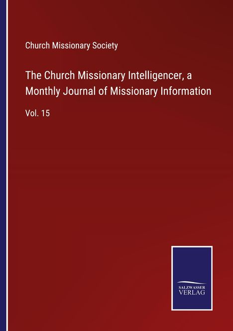 Church Missionary Society: The Church Missionary Intelligencer, a Monthly Journal of Missionary Information, Buch