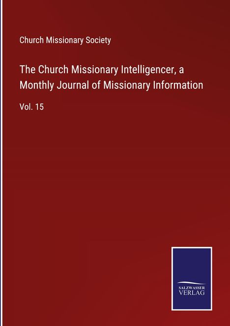 Church Missionary Society: The Church Missionary Intelligencer, a Monthly Journal of Missionary Information, Buch
