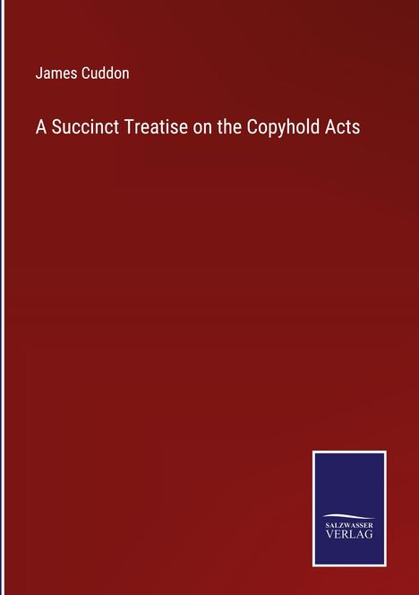 James Cuddon: A Succinct Treatise on the Copyhold Acts, Buch