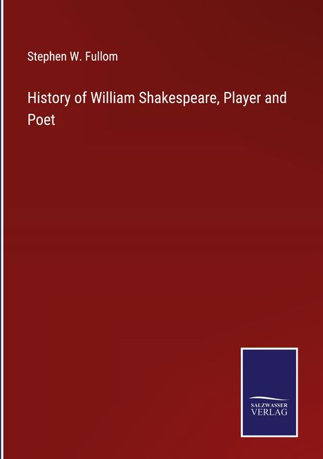 Stephen W. Fullom: History of William Shakespeare, Player and Poet, Buch