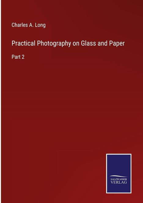 Charles A. Long: Practical Photography on Glass and Paper, Buch