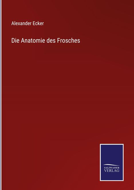 Alexander Ecker: Die Anatomie des Frosches, Buch