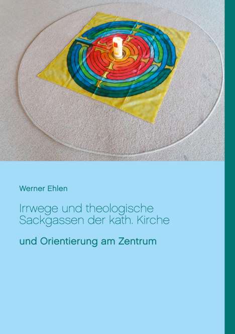 Werner Ehlen: Irrwege und theologische Sackgassen der kath. Kirche, Buch
