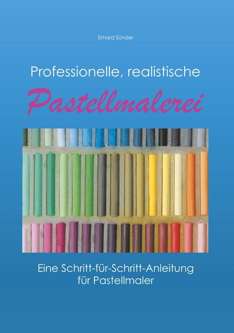 Erhard Sünder: Professionelle, realistische Pastellmalerei, Buch