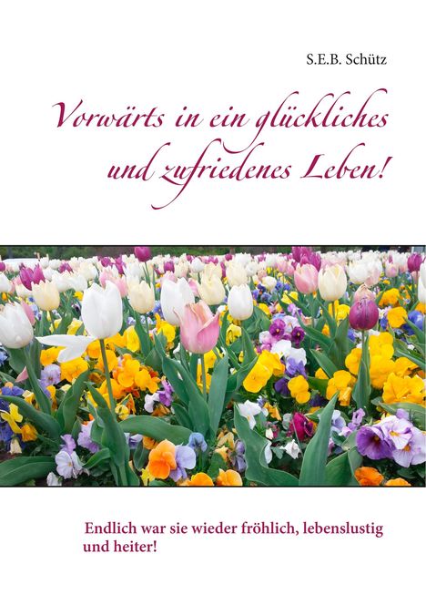 S. E. B. Schütz: Vorwärts in ein glückliches und zufriedenes Leben!, Buch